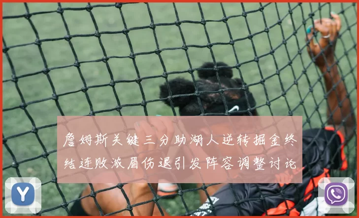 詹姆斯关键三分助湖人逆转掘金终结连败浓眉伤退引发阵容调整讨论