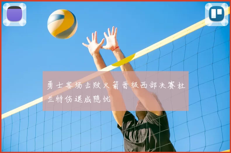 勇士客场击败火箭晋级西部决赛杜兰特伤退成隐忧