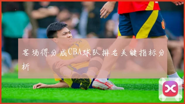 客场得分成CBA球队排名关键指标分析