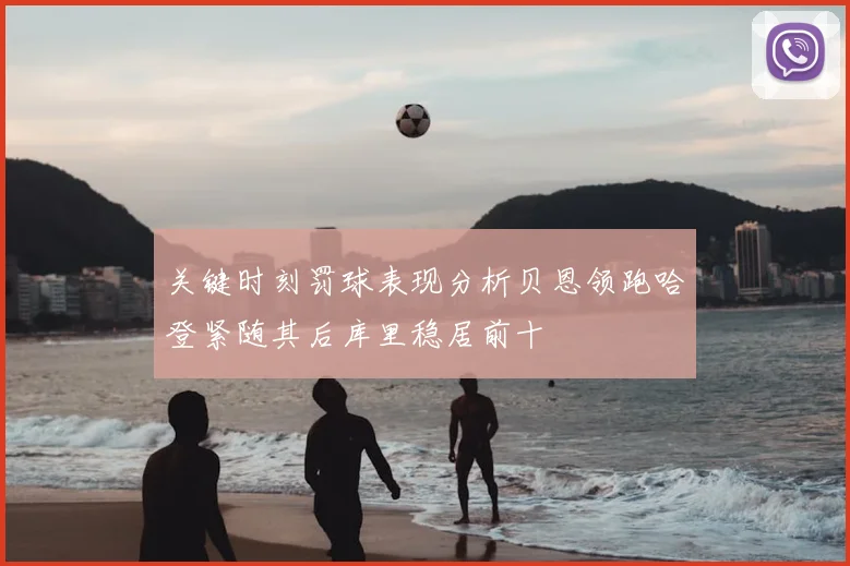 关键时刻罚球表现分析贝恩领跑哈登紧随其后库里稳居前十