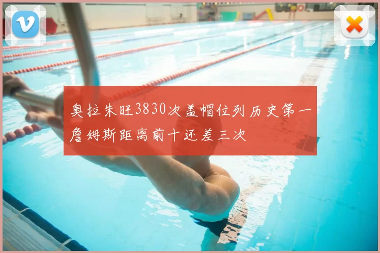 奥拉朱旺3830次盖帽位列历史第一詹姆斯距离前十还差三次