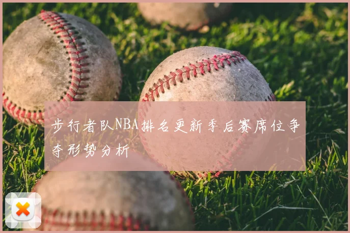 步行者队NBA排名更新季后赛席位争夺形势分析