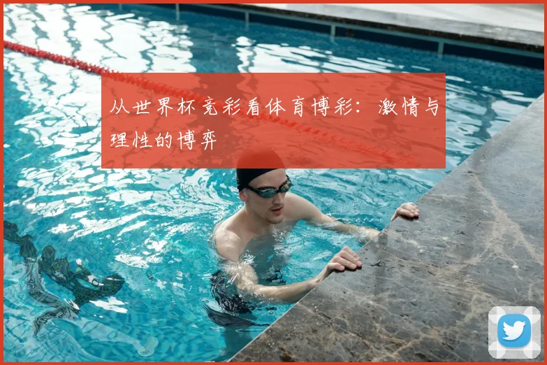 从世界杯竞彩看体育博彩:激情与理性的博弈