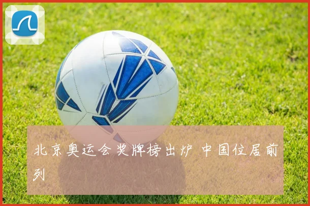 北京奥运会奖牌榜出炉 中国位居前列