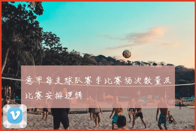 意甲每支球队赛季比赛场次数量及比赛安排逻辑