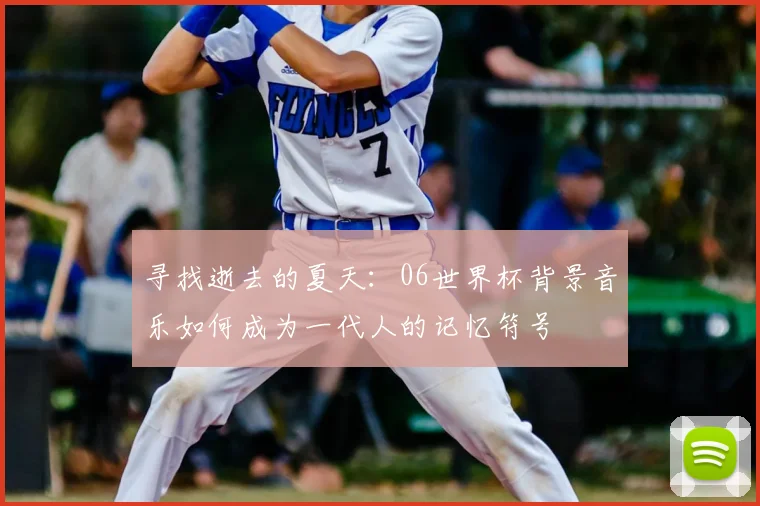 寻找逝去的夏天：06世界杯背景音乐如何成为一代人的记忆符号