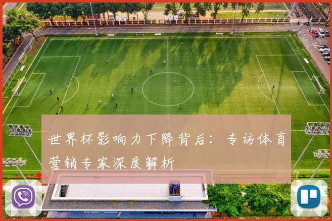 世界杯影响力下降背后：专访体育营销专家深度解析