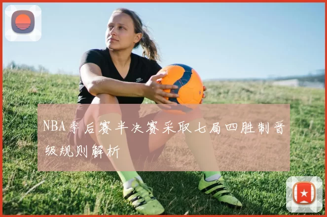 NBA季后赛半决赛采取七局四胜制晋级规则解析