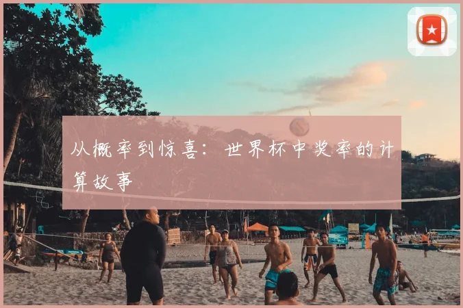 从概率到惊喜:世界杯中奖率的计算故事