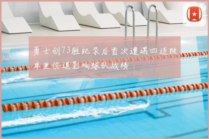 勇士创73胜纪录后首次遭遇四连败库里伤退影响球队战绩