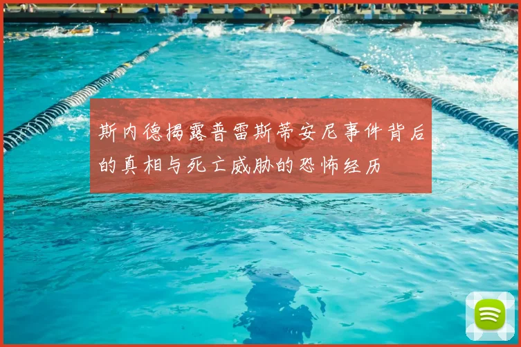 斯内德揭露普雷斯蒂安尼事件背后的真相与死亡威胁的恐怖经历