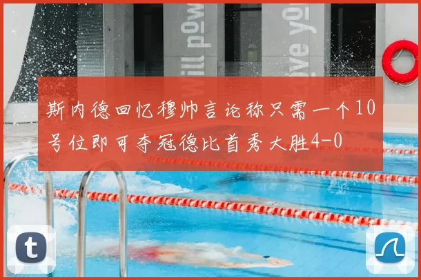 斯内德回忆穆帅言论称只需一个10号位即可夺冠德比首秀大胜4-0