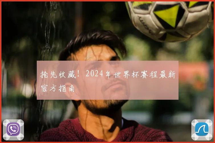 抢先收藏!2024年世界杯赛程最新官方指南