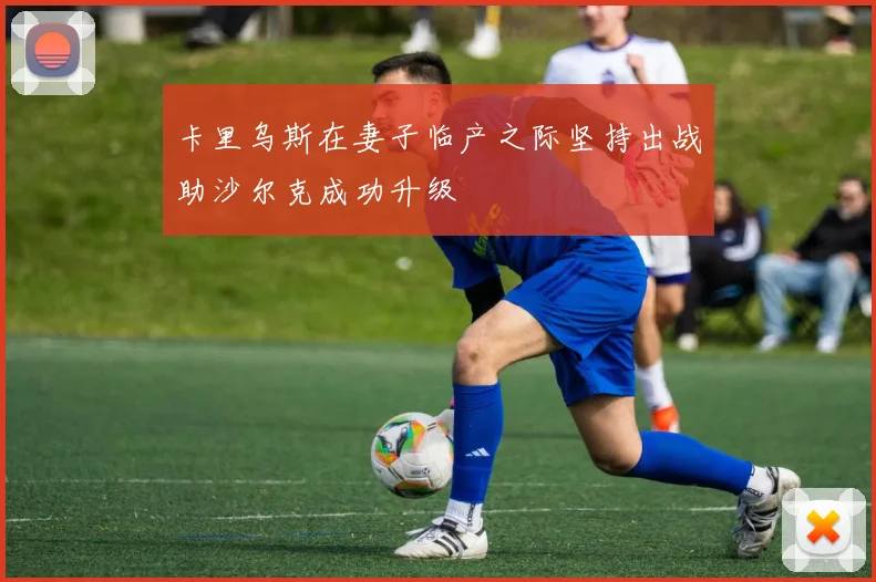 卡里乌斯在妻子临产之际坚持出战助沙尔克成功升级