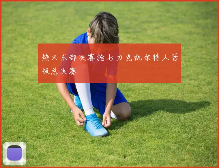 热火东部决赛抢七力克凯尔特人晋级总决赛