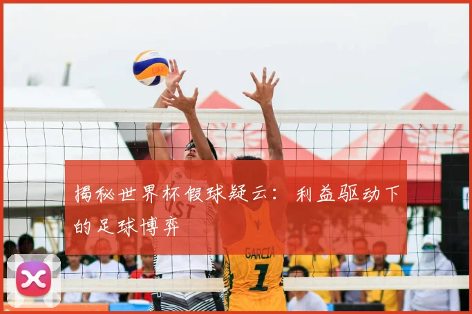 揭秘世界杯假球疑云:利益驱动下的足球博弈