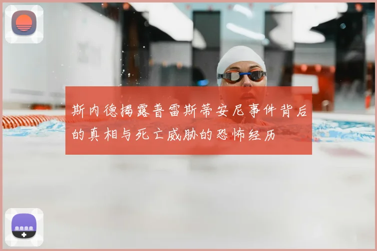 斯内德揭露普雷斯蒂安尼事件背后的真相与死亡威胁的恐怖经历