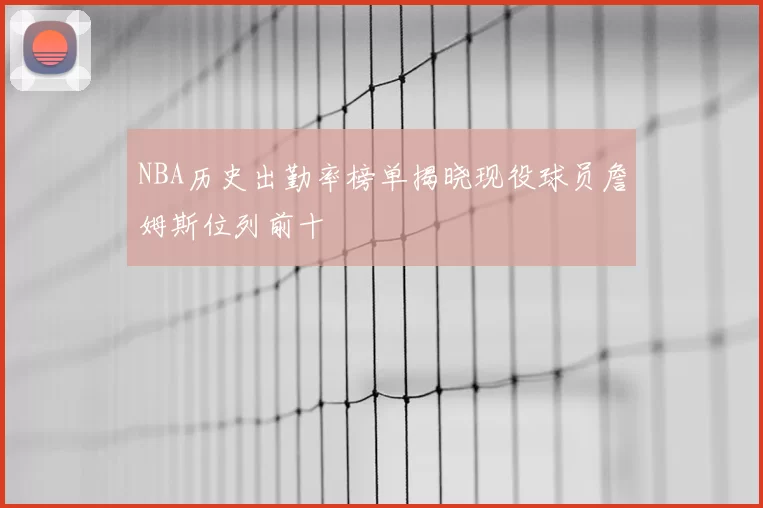 NBA历史出勤率榜单揭晓现役球员詹姆斯位列前十