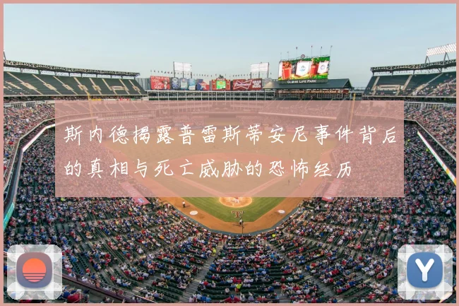 斯内德揭露普雷斯蒂安尼事件背后的真相与死亡威胁的恐怖经历