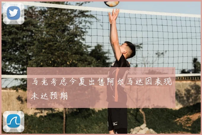 马竞考虑今夏出售阿尔马达因表现未达预期