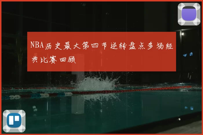 NBA历史最大第四节逆转盘点多场经典比赛回顾