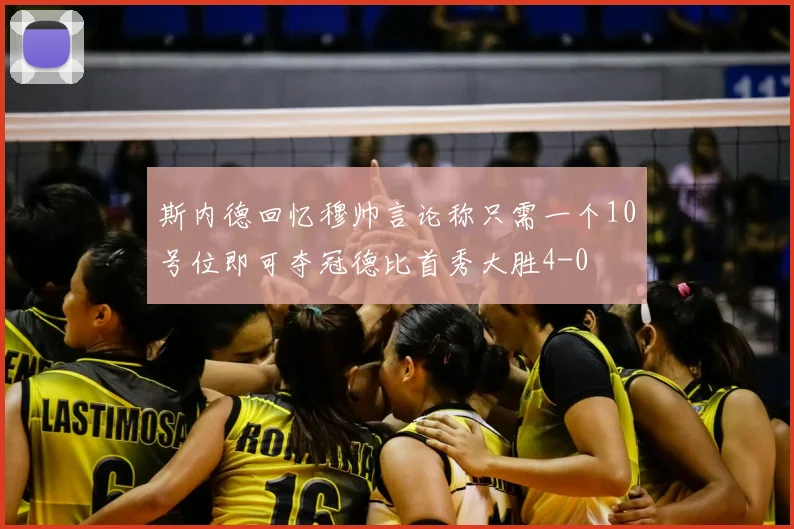 斯内德回忆穆帅言论称只需一个10号位即可夺冠德比首秀大胜4-0