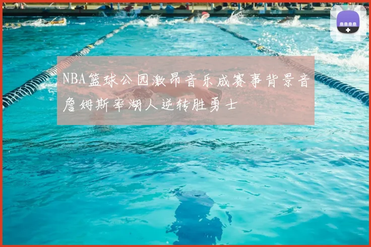 NBA篮球公园激昂音乐成赛事背景音詹姆斯率湖人逆转胜勇士