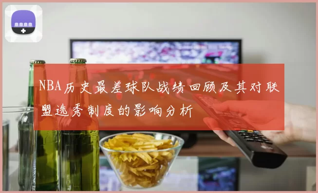 NBA历史最差球队战绩回顾及其对联盟选秀制度的影响分析