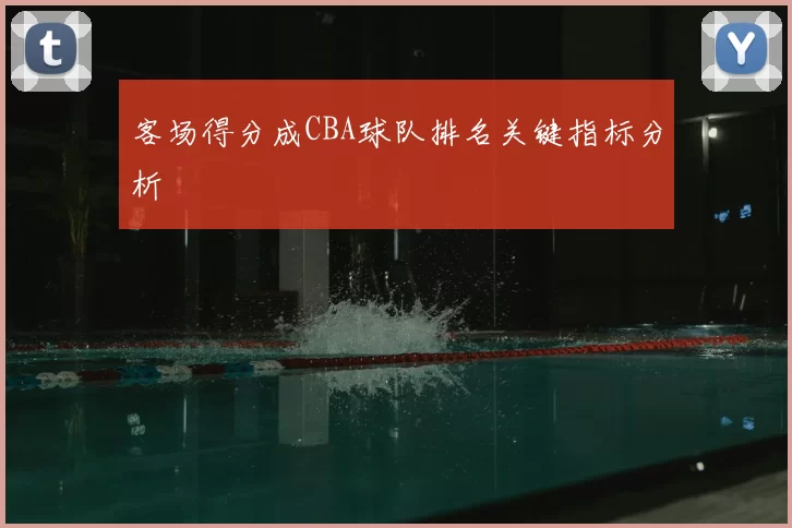 客场得分成CBA球队排名关键指标分析